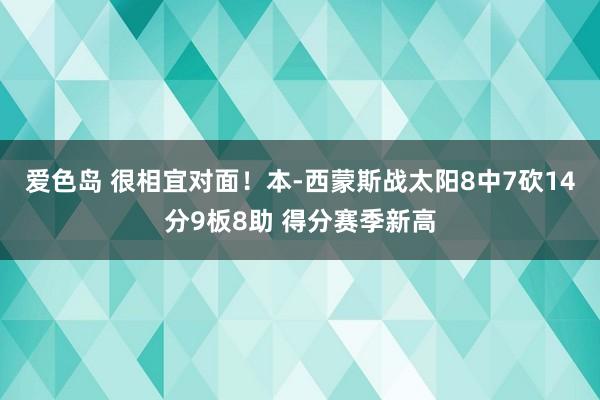 爱色岛 很相宜对面！本-西蒙斯战太阳8中7砍14分9板8助 得分赛季新高