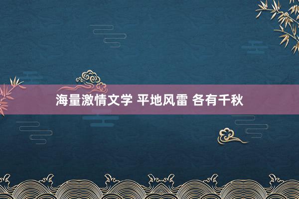 海量激情文学 平地风雷 各有千秋