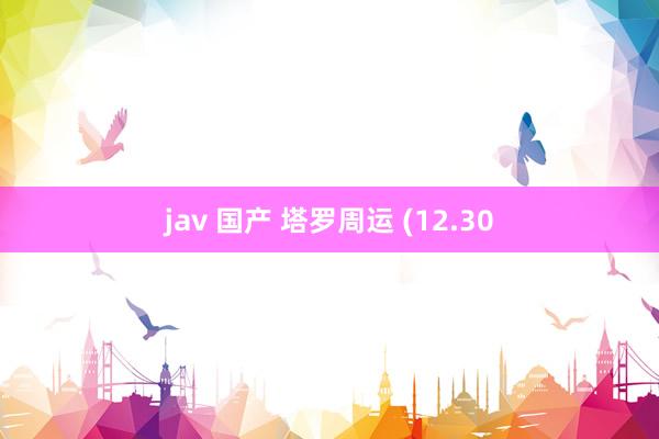 jav 国产 塔罗周运 (12.30