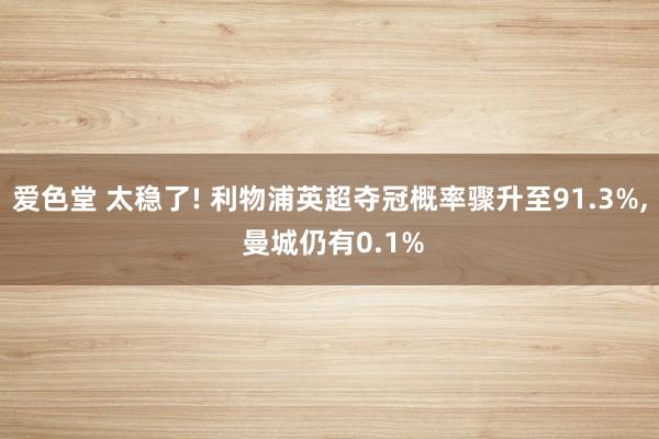 爱色堂 太稳了! 利物浦英超夺冠概率骤升至91.3%， 曼城仍有0.1%