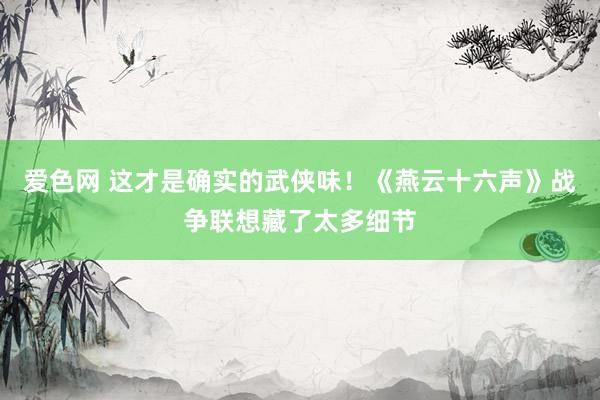 爱色网 这才是确实的武侠味！《燕云十六声》战争联想藏了太多细节