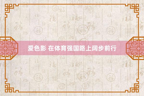 爱色影 在体育强国路上阔步前行