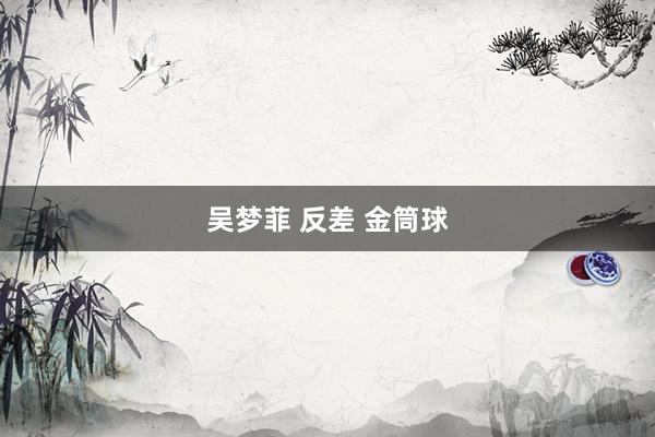 吴梦菲 反差 金筒球