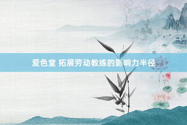 爱色堂 拓展劳动教练的影响力半径