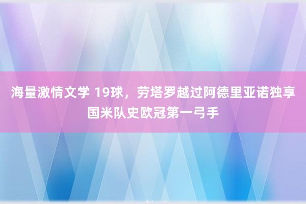 海量激情文学 19球，劳塔罗越过阿德里亚诺独享国米队史欧冠第一弓手