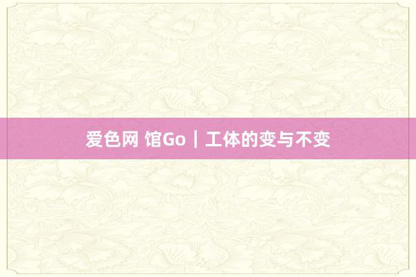 爱色网 馆Go｜工体的变与不变